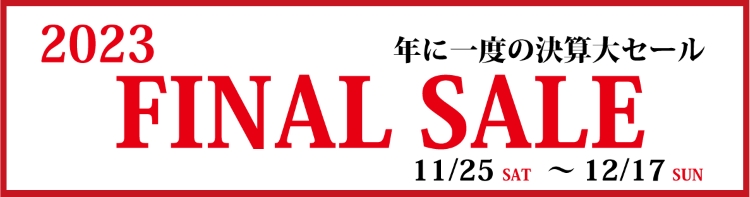 2023 FINAL SALE 年に一度の決算大セール開催！